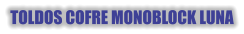 TOLDOS COFRE MONOBLOCK LUNA