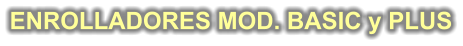 ENROLLADORES MOD. BASIC y PLUS