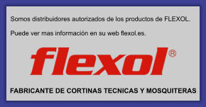 Somos distribuidores autorizados de los productos de FLEXOL.  Puede ver mas información en su web flexol.es. FABRICANTE DE CORTINAS TECNICAS Y MOSQUITERAS
